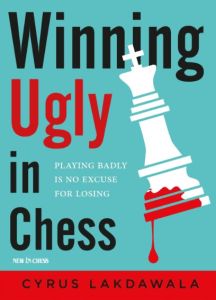 winning ugly in chess playing badly is no exercise for losing by cryus lakawada