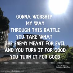 an image with the words going worship my way through this battle you take what the enemy meant for evil and you turn it for god