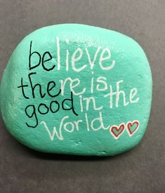 a painted rock that says, believe there is good in the world