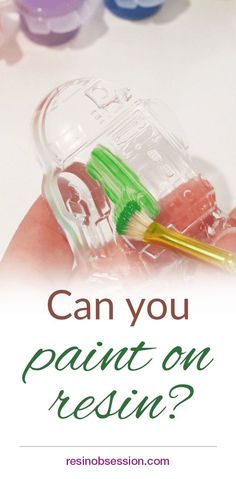 a person holding a toothbrush in their hand with the words can you paint on resin?