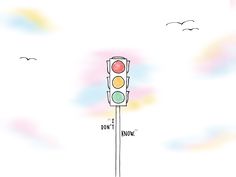 a drawing of a traffic light with the words don't know on it and birds flying in the sky