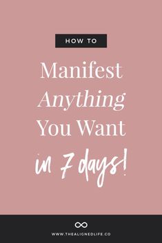 a pink background with the words how to manfist anything you want in 7 days