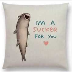 a pillow with a fish on it and the words i'm a sucker for you