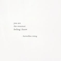 a white wall with a quote on it that says, you are the sweetest feeling i know - butterflies rising