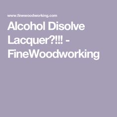 Alcohol Disolve Lacquer?!!! - FineWoodworking Mineral Spirits, Storing Paint, Learning Courses, Project Plans, Fine Woodworking, Screwed Up, Stain, Crown, Packaging