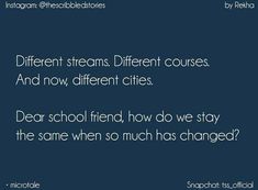 an image with the words different streams different courses and now, different cities dear school friend, how do we stay the same when much has changed?