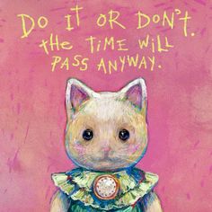 a painting of a cat wearing a green dress with the words do it or don't, the time will pass anyway