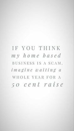 a white wall with the words if you think my home based business is a scam, imagine being a whole year for a 50 centraise