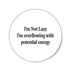 a white button with the words i'm not lazy, i'm overflowing with potential energy