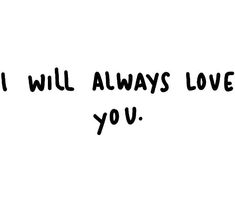 the words i will always love you are written in black ink on a white background