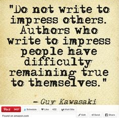 a quote from guy kawasaki on writing to impress others who write to impress people have difficulty remaining true to themselves