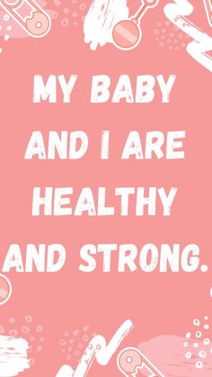 a pink background with white lettering that says, my baby and i are healthy and strong