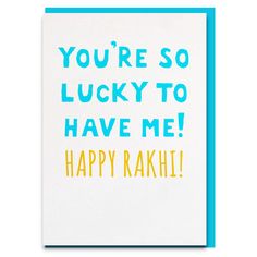 a card with the words you're so lucky to have me happy rahi