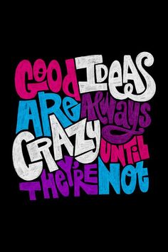 the words are written in different colors and font on a black background that says, good ideas are always crazy until there is not