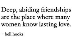 a quote that says deep, abiding friends are the place where many women know lasting love