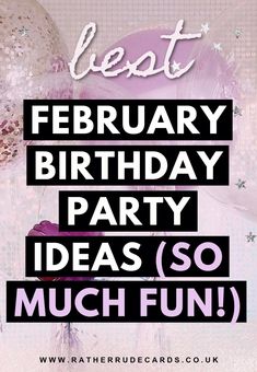 a birthday party with balloons and confetti in the background text reads best february birthday party ideas so much fun