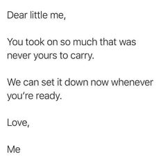 a poem written in black and white with the words dear little me, you took on so much that i was never yours to carry