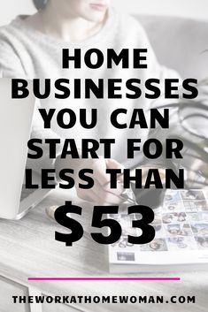 a woman working on her laptop with the words home businesses you can start for less than $ 55