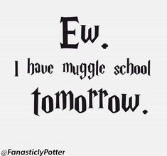 i have muggle school tomorrow written in black on a white background with the words ew