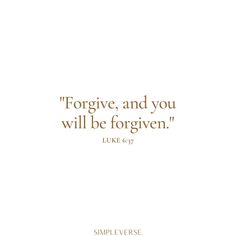 a quote from luke 6 7 on white paper with gold lettering and the words,'forgive, and you will be forgotten