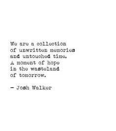 a quote from john walker that reads we are a collection of unwritten memories and untoed time