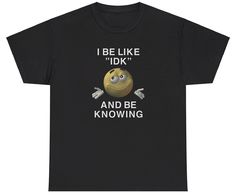 I Be Like IDK And Be Knowing T Shirt Meme Ironic Gen Z Humor Funny Relatable Tee Funny Friends Shirts, Funny Vintage Shirts, Funny Oversized Shirts, Aesthetic Grunge Shirts, Cute Graphic Shirts, Silly Shirt Designs, Unhinged T Shirts, Cringey Shirts, Shirt Ideas Aesthetic