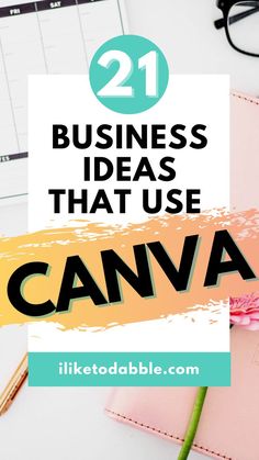 a desk with a pink flower, pen and glasses on it that says 21 business ideas that use canva