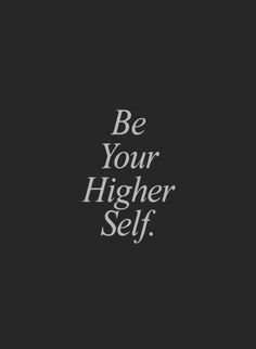 the words be your higher self are shown in black and white on a dark background