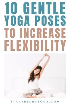 a woman doing yoga poses with the words 10 gentle yoga poses to increase flexibility