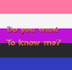 the text do you want to know me? on a multicolored striped background