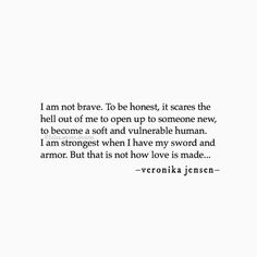 an image with the words i am not brave to be honest, it scares the hell out of me to open up to someone new, to become a soft and unrealble human as i amn