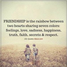 Friendship is the rainbow between two hearts sharing seven colors : feelings, love, sadness, happiness, truth, faith, secrets & respect. Special Friendship Quotes, Special Friend Quotes, True Friends Quotes, True Friendship Quotes, Positivity Quotes, Best Friendship Quotes, Forever Quotes, Quotes About Everything, Happy Friendship