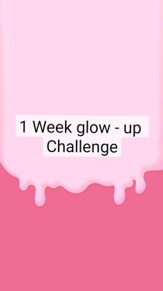 the words, 1 week glow - up challenge written in white on a pink background