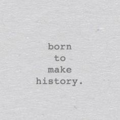 a piece of paper with the words born to make history written in black on it