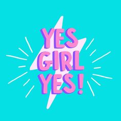 the words yes girl yes are written in pink and blue on a teal background