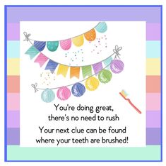 a birthday card with the words you're doing great, there's no need to rush your next clue can be found where your teeth are brush