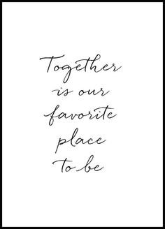 the words together is our favorite place to be written in cursive writing on white paper