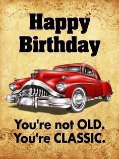 an old car with the words happy birthday you're not old, you're classic