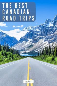 an empty road with mountains in the background and text overlay that reads the best canadian road trips