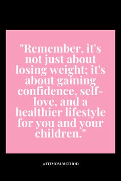 a pink poster with the words, remember it's not just about losing weight it's about gaining confidence self - love and a healthier style for you and your children