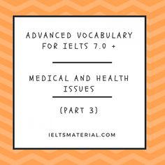 an orange chevron background with the words advanced vocabular for ielts 7 0 medical and health issues part 3