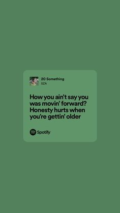 the text reads, how you air say you was movin'forward? honesty hurts when you're getting older