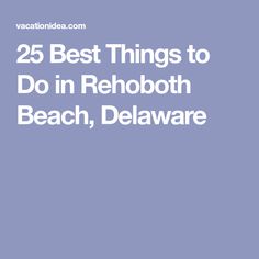 the 25 best things to do in rehoboth beach, delaware