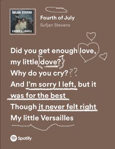 a brown background with white writing on it that says, did you get enough love? why do you cry? and i'm sorry left but was for the best though it never felt right my little ve