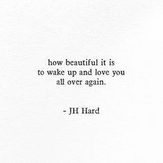 a quote on how beautiful it is to wake up and love you all over again