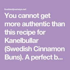 the words you cannot't get more authentic than this recipe for kanebular swedish cinnamon buns, a perfect b