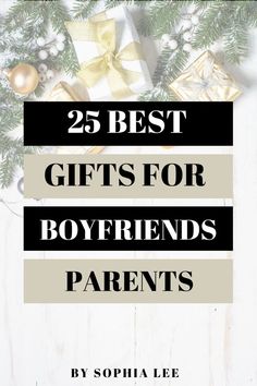 the title for 25 best gifts for boyfriends parents by sophia lee is shown