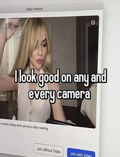 a woman with long blonde hair is looking at the camera and text reads, i look good on any and every camera