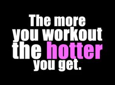 the more you workout the hoter you get poster is displayed on a black background