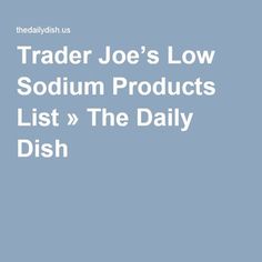 trader joe's low sodium products list > the daily dish - product listing guide